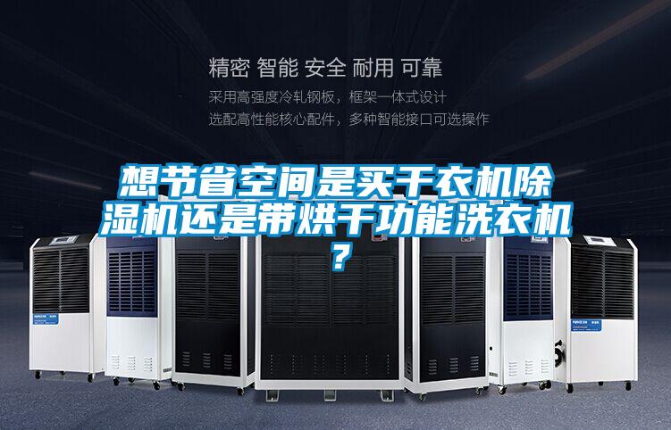 想節(jié)省空間是買干衣機(jī)除濕機(jī)還是帶烘干功能洗衣機(jī)？