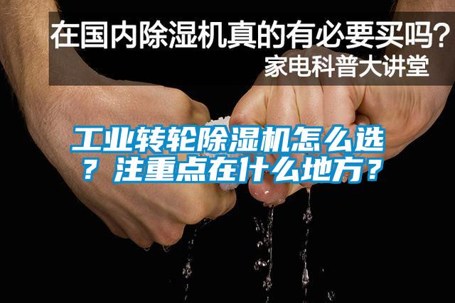 工業(yè)轉(zhuǎn)輪除濕機(jī)怎么選？注重點(diǎn)在什么地方？