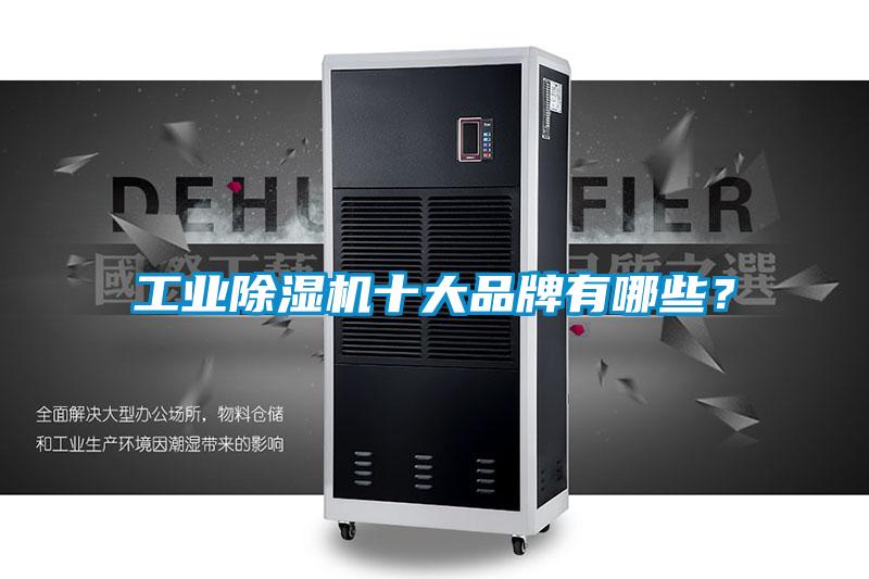工業(yè)除濕機十大品牌有哪些？