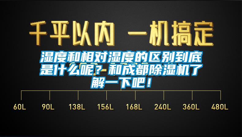 濕度和相對濕度的區(qū)別到底是什么呢？和成都除濕機了解一下吧！
