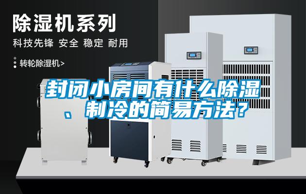 封閉小房間有什么除濕、制冷的簡易方法？