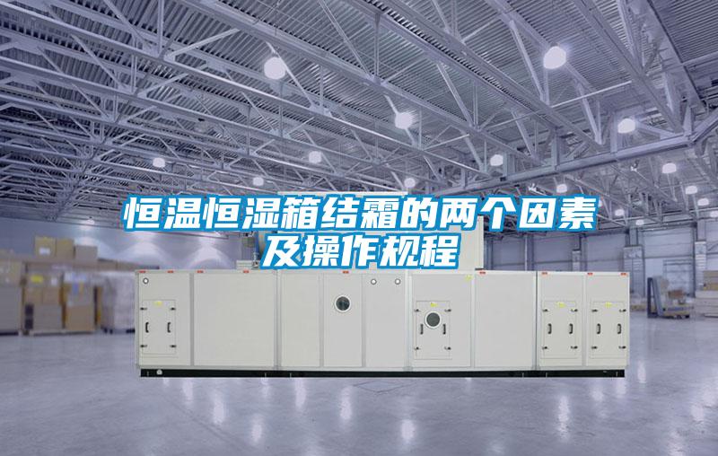 恒溫恒濕箱結(jié)霜的兩個因素及操作規(guī)程