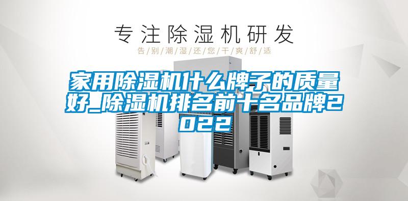 家用除濕機什么牌子的質(zhì)量好_除濕機排名前十名品牌2022
