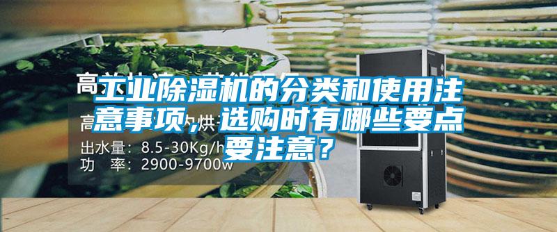 工業(yè)除濕機(jī)的分類和使用注意事項(xiàng)，選購(gòu)時(shí)有哪些要點(diǎn)要注意？