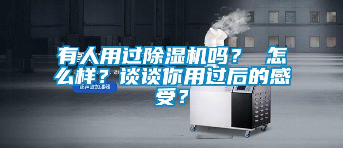 有人用過除濕機嗎？ 怎么樣？談?wù)勀阌眠^后的感受？