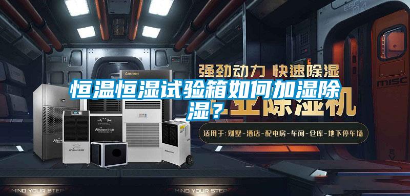 恒溫恒濕試驗(yàn)箱如何加濕除濕？