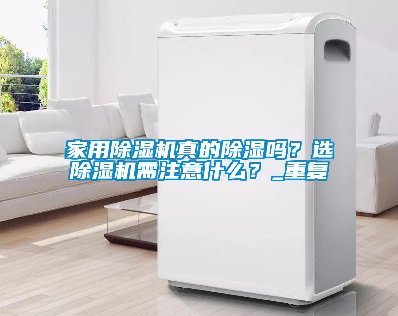 家用除濕機真的除濕嗎？選除濕機需注意什么？_重復