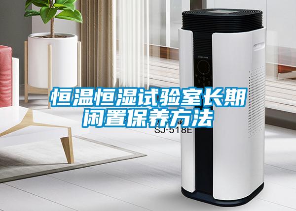 恒溫恒濕試驗(yàn)室長期閑置保養(yǎng)方法