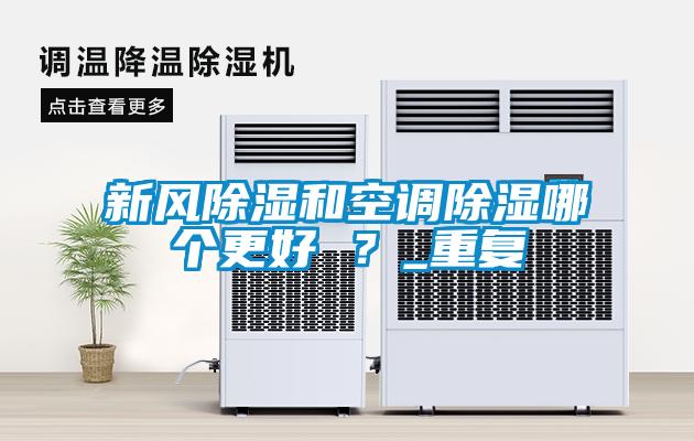 新風(fēng)除濕和空調(diào)除濕哪個(gè)更好 ？_重復(fù)