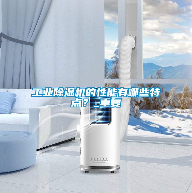 工業(yè)除濕機的性能有哪些特點？_重復