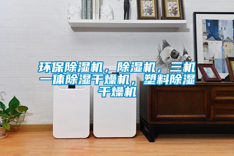 環(huán)保除濕機，除濕機，三機一體除濕干燥機，塑料除濕干燥機