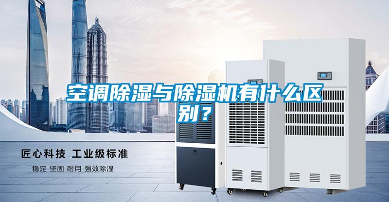 空調(diào)除濕與除濕機(jī)有什么區(qū)別？