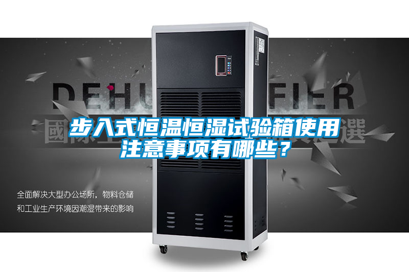 步入式恒溫恒濕試驗(yàn)箱使用注意事項(xiàng)有哪些？