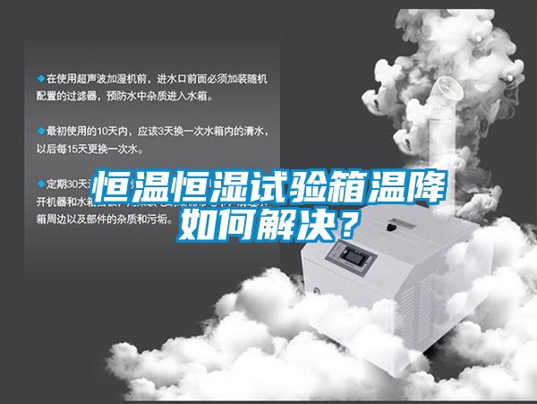 恒溫恒濕試驗箱溫降如何解決？