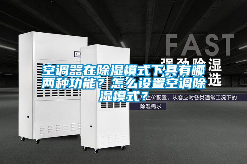 空調(diào)器在除濕模式下具有哪兩種功能？怎么設(shè)置空調(diào)除濕模式？