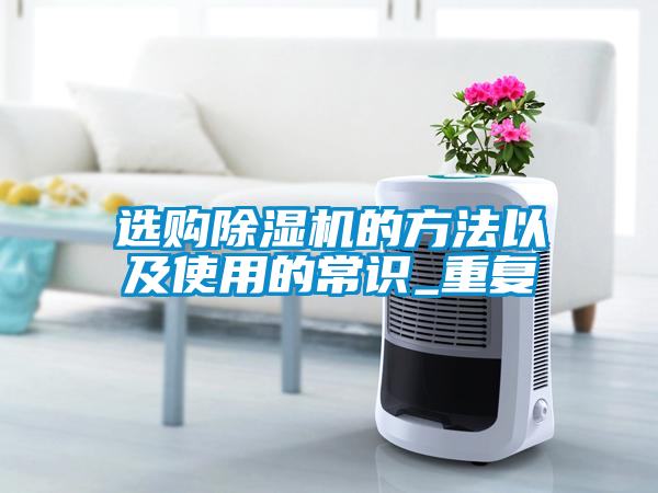 選購除濕機的方法以及使用的常識_重復