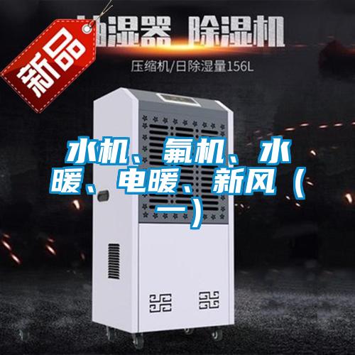 水機(jī)、氟機(jī)、水暖、電暖、新風(fēng)（一）