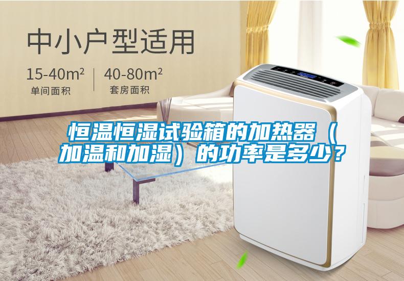 恒溫恒濕試驗(yàn)箱的加熱器（加溫和加濕）的功率是多少？