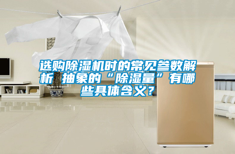 選購除濕機時的常見參數(shù)解析 抽象的“除濕量”有哪些具體含義？