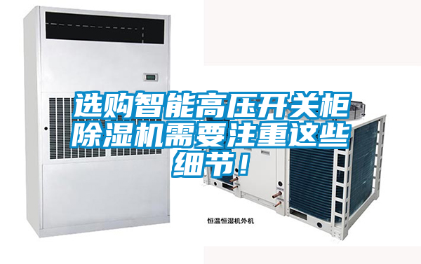 選購智能高壓開關(guān)柜除濕機(jī)需要注重這些細(xì)節(jié)！