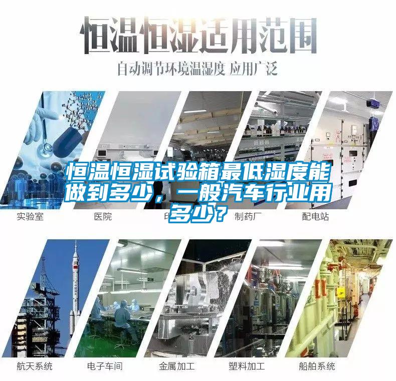 恒溫恒濕試驗箱最低濕度能做到多少，一般汽車行業(yè)用多少？