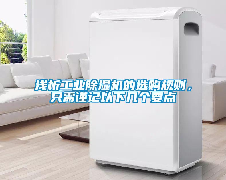 淺析工業(yè)除濕機的選購規(guī)則，只需謹記以下幾個要點