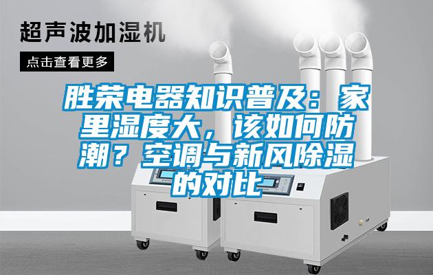 勝榮電器知識普及：家里濕度大，該如何防潮？空調(diào)與新風(fēng)除濕的對比