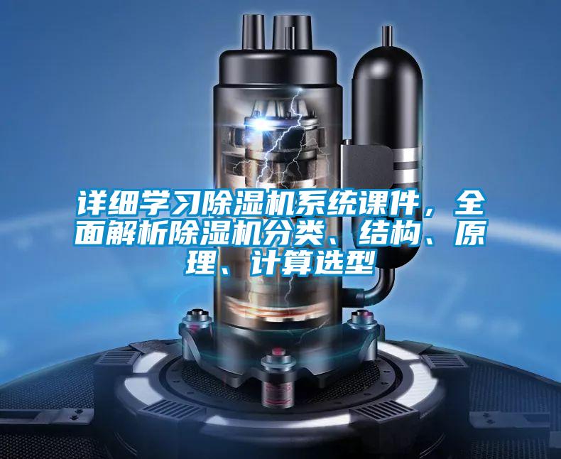 詳細(xì)學(xué)習(xí)除濕機系統(tǒng)課件，全面解析除濕機分類、結(jié)構(gòu)、原理、計算選型