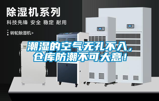 潮濕的空氣無孔不入，倉庫防潮不可大意！