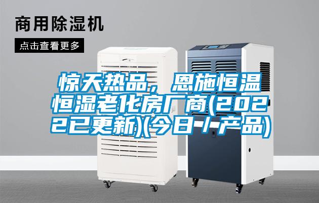 驚天熱品，恩施恒溫恒濕老化房廠商(2022已更新)(今日／產(chǎn)品)