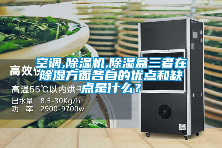 空調(diào),除濕機,除濕盒三者在除濕方面各自的優(yōu)點和缺點是什么？