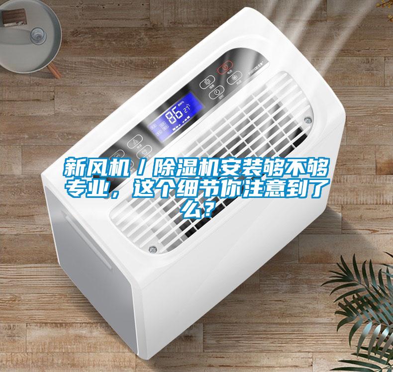 新風(fēng)機／除濕機安裝夠不夠?qū)I(yè)，這個細節(jié)你注意到了么？