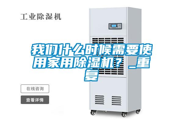 我們什么時(shí)候需要使用家用除濕機(jī)？_重復(fù)