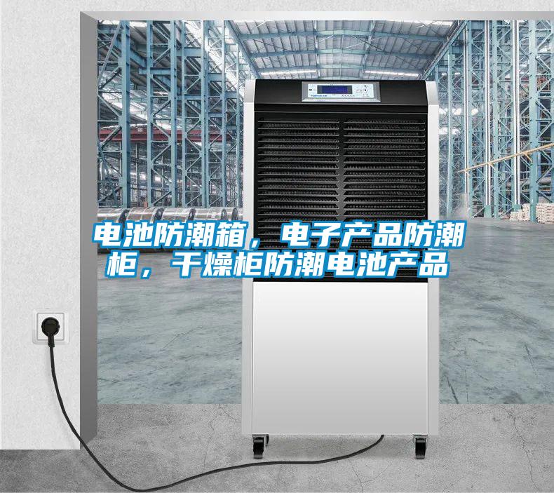 電池防潮箱，電子產(chǎn)品防潮柜，干燥柜防潮電池產(chǎn)品