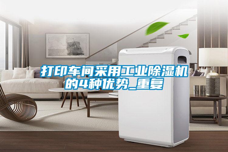 打印車間采用工業(yè)除濕機(jī)的4種優(yōu)勢(shì)_重復(fù)