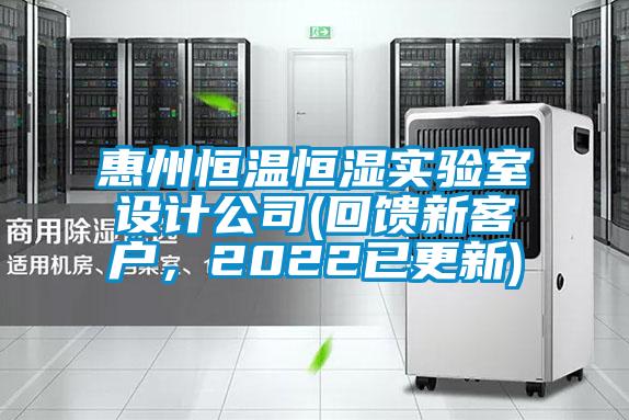 惠州恒溫恒濕實(shí)驗(yàn)室設(shè)計(jì)公司(回饋新客戶，2022已更新)