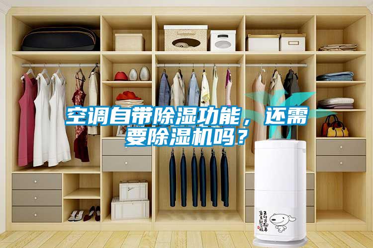 空調自帶除濕功能，還需要除濕機嗎？