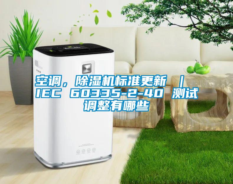 空調(diào)，除濕機標準更新 ｜ IEC 60335-2-40 測試調(diào)整有哪些