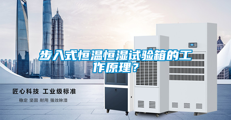 步入式恒溫恒濕試驗(yàn)箱的工作原理？