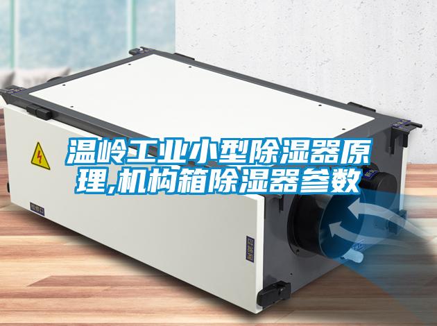 溫嶺工業(yè)小型除濕器原理,機構箱除濕器參數(shù)