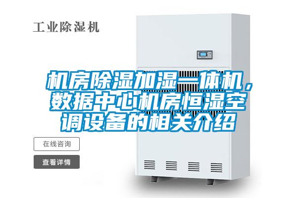 機房除濕加濕一體機，數(shù)據(jù)中心機房恒濕空調(diào)設(shè)備的相關(guān)介紹