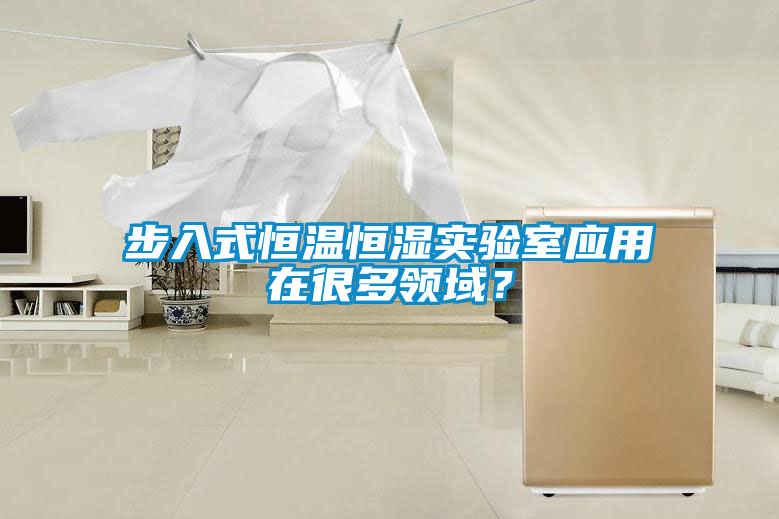 步入式恒溫恒濕實(shí)驗(yàn)室應(yīng)用在很多領(lǐng)域？
