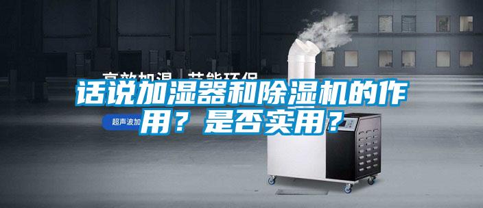 話說(shuō)加濕器和除濕機(jī)的作用？是否實(shí)用？