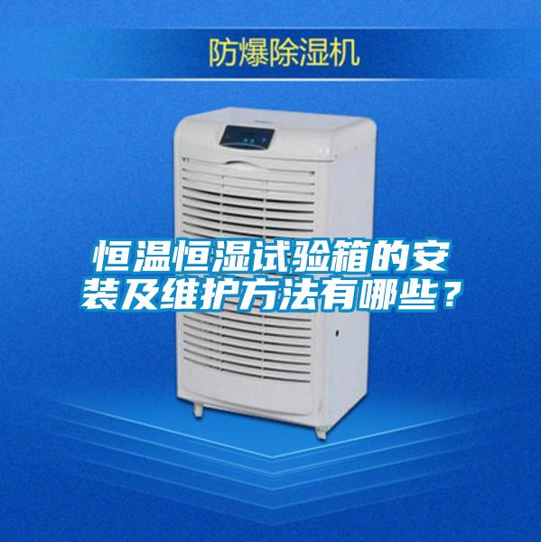 恒溫恒濕試驗箱的安裝及維護(hù)方法有哪些？