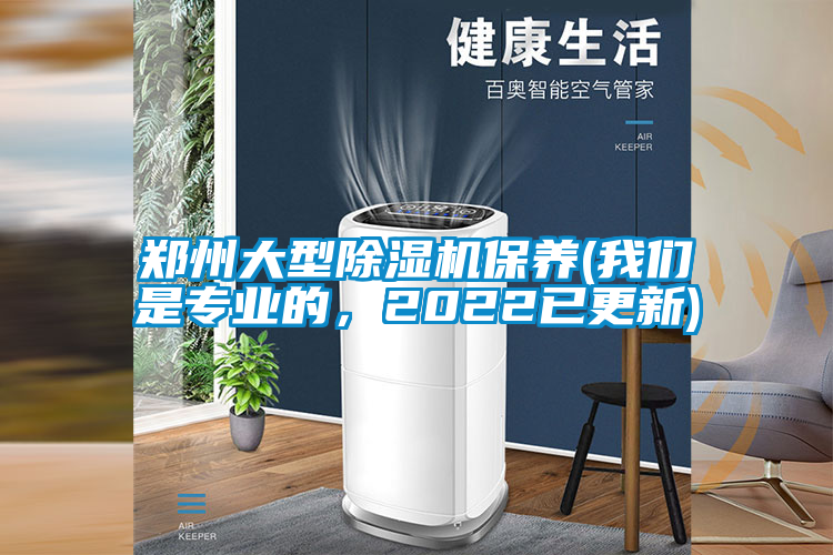鄭州大型除濕機保養(yǎng)(我們是專業(yè)的，2022已更新)