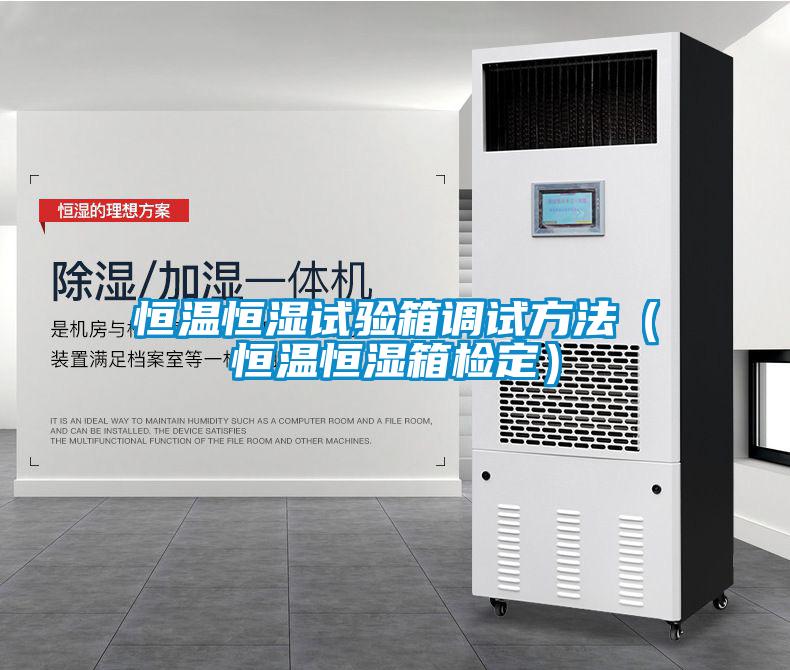 恒溫恒濕試驗箱調(diào)試方法（恒溫恒濕箱檢定）