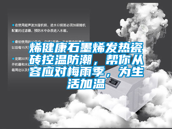 烯健康石墨烯發(fā)熱瓷磚控溫防潮，幫你從容應(yīng)對梅雨季，為生活加溫