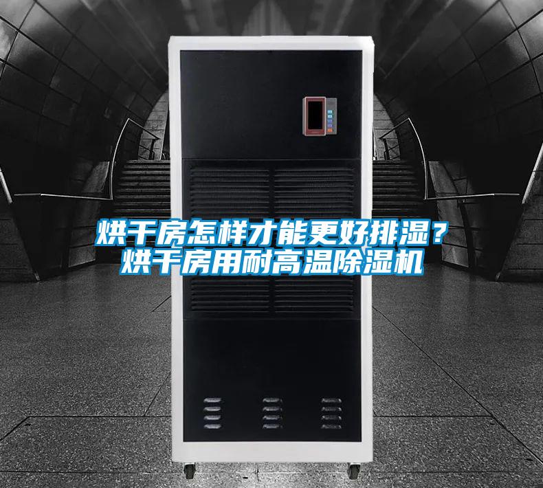 烘干房怎樣才能更好排濕？烘干房用耐高溫除濕機(jī)
