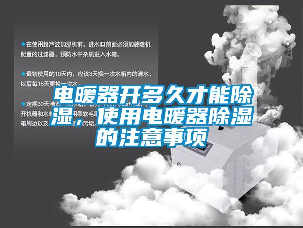 電暖器開(kāi)多久才能除濕，使用電暖器除濕的注意事項(xiàng)