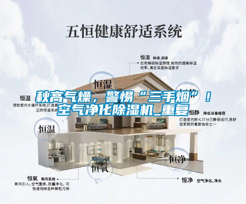 秋高氣燥，警惕“三手煙”！空氣凈化除濕機(jī)_重復(fù)